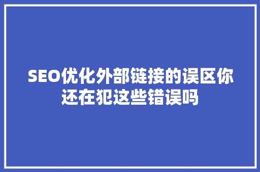SEO优化外部链接的误区你还在犯这些错误吗