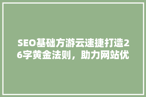 SEO基础方游云速捷打造26字黄金法则，助力网站优化与排名提升