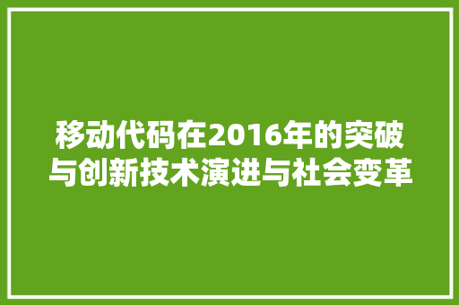 移动代码在2016年的突破与创新技术演进与社会变革的交汇点