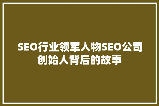 SEO行业领军人物SEO公司创始人背后的故事