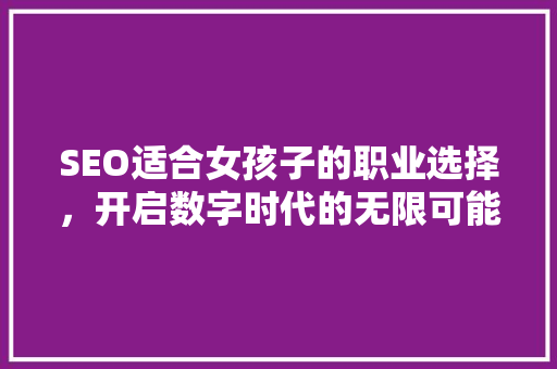 SEO适合女孩子的职业选择，开启数字时代的无限可能  第1张