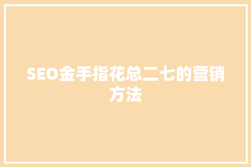 SEO金手指花总二七的营销方法  第1张