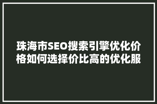 珠海市SEO搜索引擎优化价格如何选择价比高的优化服务