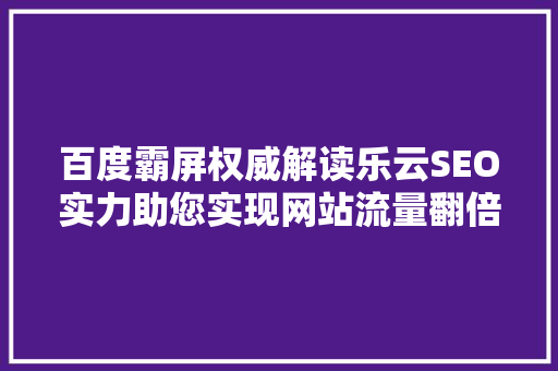 百度霸屏权威解读乐云SEO实力助您实现网站流量翻倍
