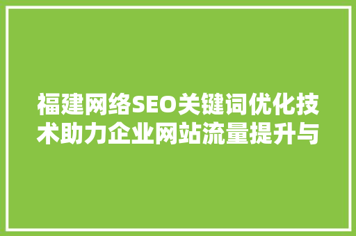 福建网络SEO关键词优化技术助力企业网站流量提升与品牌建设