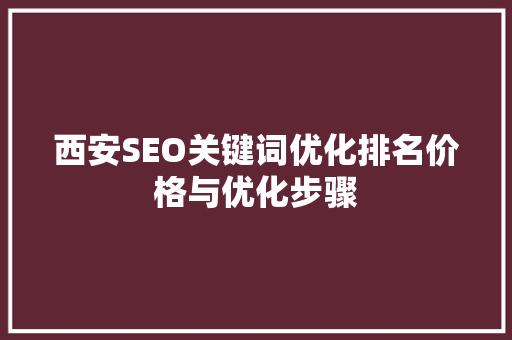 西安SEO关键词优化排名价格与优化步骤