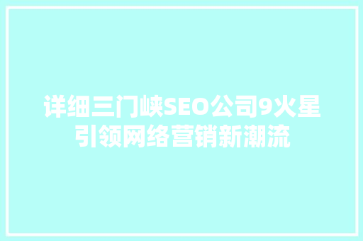 详细三门峡SEO公司9火星引领网络营销新潮流
