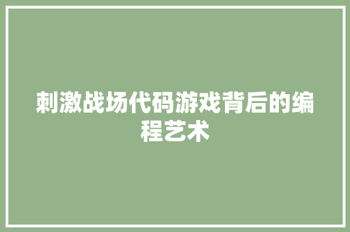刺激战场代码游戏背后的编程艺术
