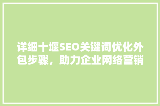 详细十堰SEO关键词优化外包步骤，助力企业网络营销腾飞