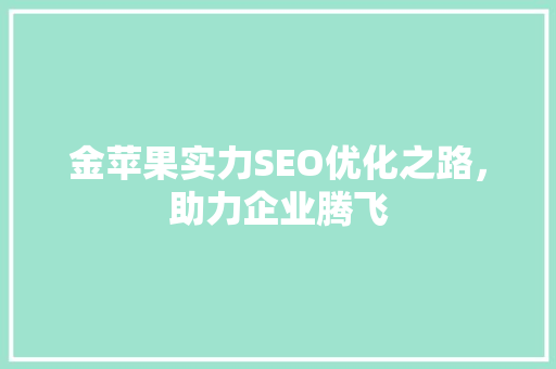 金苹果实力SEO优化之路，助力企业腾飞