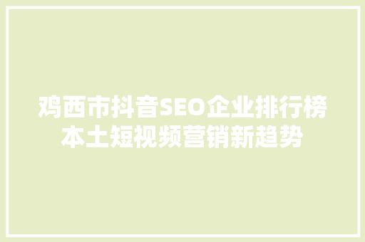 鸡西市抖音SEO企业排行榜本土短视频营销新趋势
