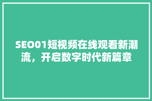 SEO01短视频在线观看新潮流，开启数字时代新篇章