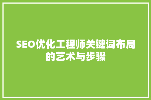 SEO优化工程师关键词布局的艺术与步骤