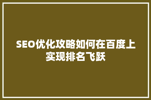 SEO优化攻略如何在百度上实现排名飞跃