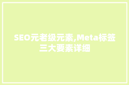 SEO元老级元素,Meta标签三大要素详细