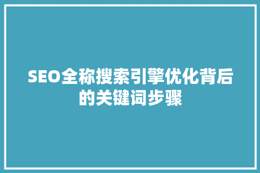 SEO全称搜索引擎优化背后的关键词步骤