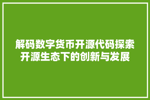 解码数字货币开源代码探索开源生态下的创新与发展