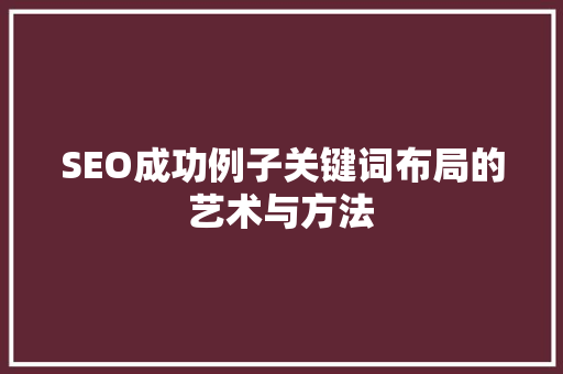 SEO成功例子关键词布局的艺术与方法