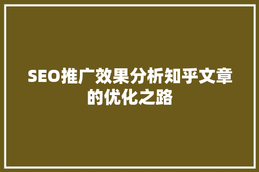SEO推广效果分析知乎文章的优化之路  第1张