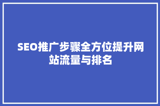SEO推广步骤全方位提升网站流量与排名