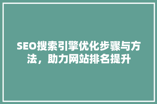 SEO搜索引擎优化步骤与方法，助力网站排名提升