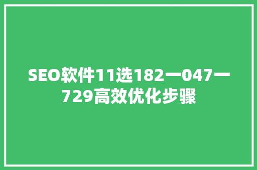 SEO软件11选182一047一729高效优化步骤