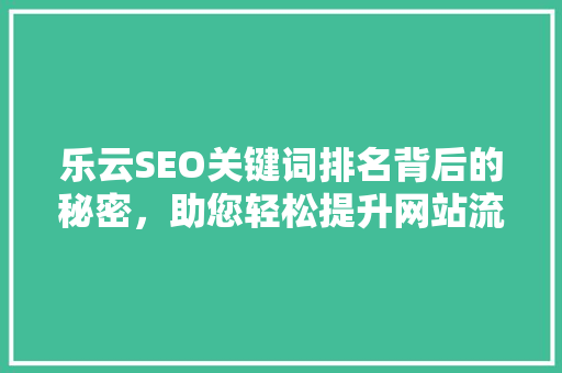 乐云SEO关键词排名背后的秘密，助您轻松提升网站流量