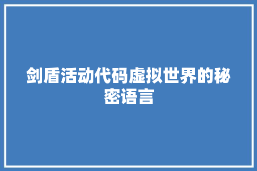 剑盾活动代码虚拟世界的秘密语言