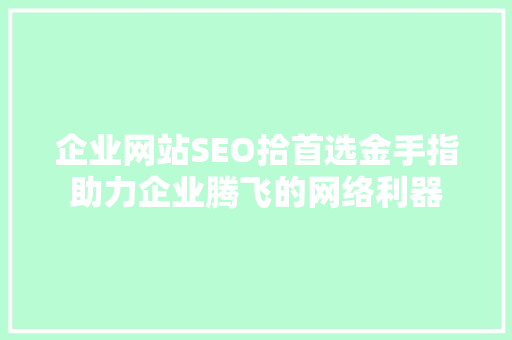 企业网站SEO拾首选金手指助力企业腾飞的网络利器
