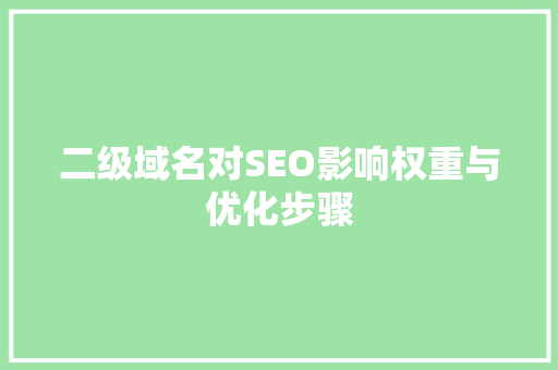 二级域名对SEO影响权重与优化步骤
