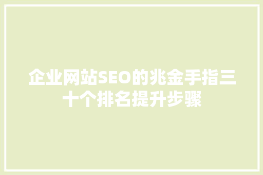 企业网站SEO的兆金手指三十个排名提升步骤