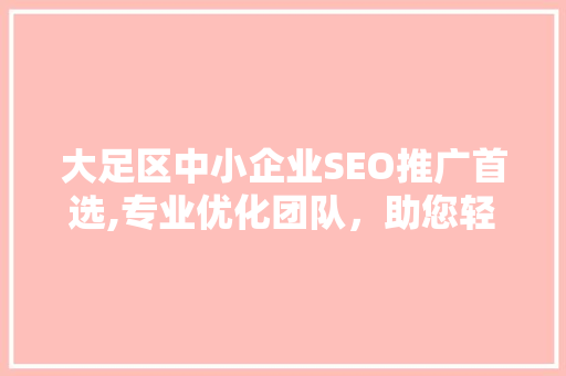 大足区中小企业SEO推广首选,专业优化团队，助您轻松提升网络曝光率