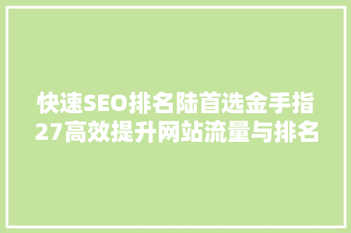 快速SEO排名陆首选金手指27高效提升网站流量与排名的方法