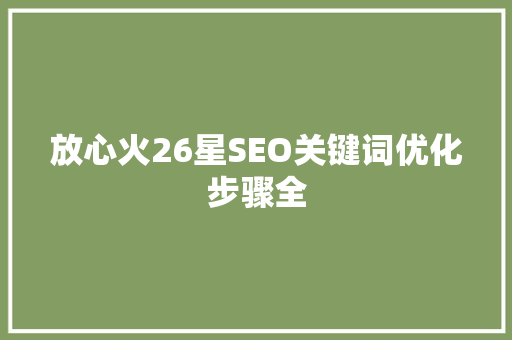 放心火26星SEO关键词优化步骤全