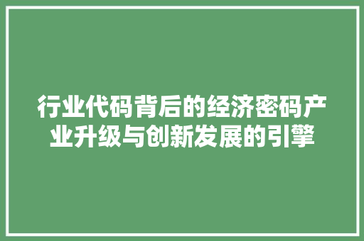 行业代码背后的经济密码产业升级与创新发展的引擎