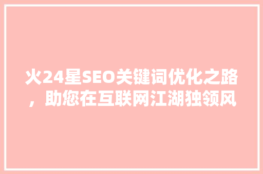 火24星SEO关键词优化之路，助您在互联网江湖独领风骚