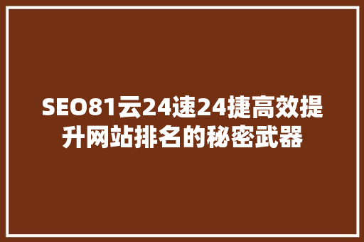 SEO81云24速24捷高效提升网站排名的秘密武器