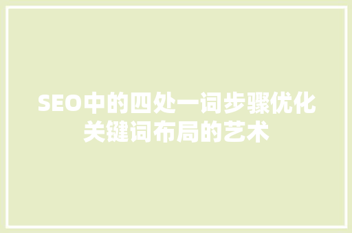 SEO中的四处一词步骤优化关键词布局的艺术