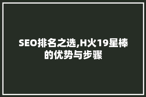 SEO排名之选,H火19星棒的优势与步骤