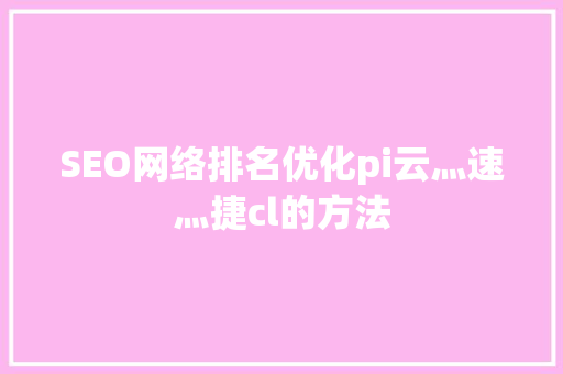 SEO网络排名优化pi云灬速灬捷cl的方法