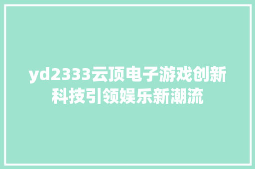 yd2333云顶电子游戏创新科技引领娱乐新潮流