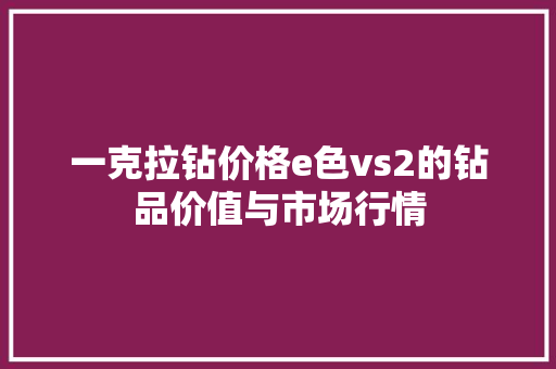 一克拉钻价格e色vs2的钻品价值与市场行情