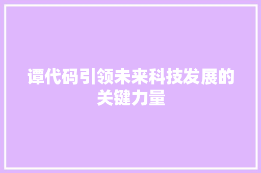 谭代码引领未来科技发展的关键力量