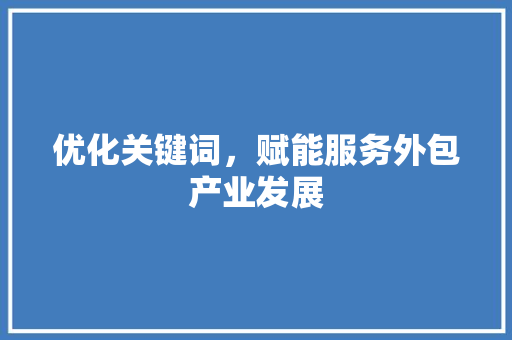 优化关键词，赋能服务外包产业发展