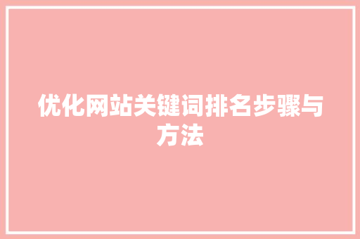 优化网站关键词排名步骤与方法