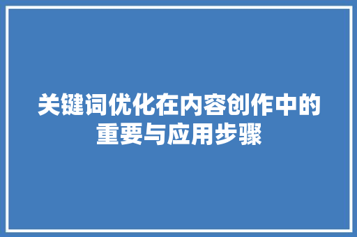关键词优化在内容创作中的重要与应用步骤