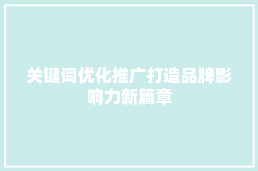 关键词优化推广打造品牌影响力新篇章