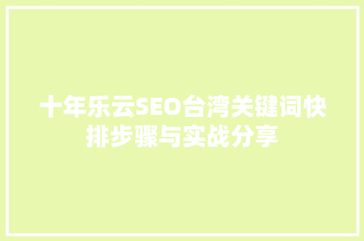 十年乐云SEO台湾关键词快排步骤与实战分享