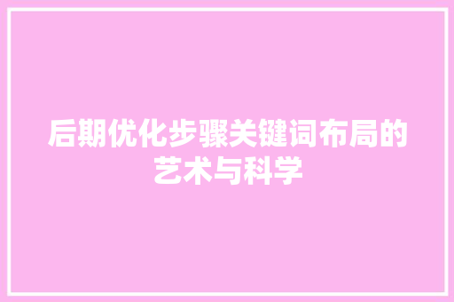 后期优化步骤关键词布局的艺术与科学