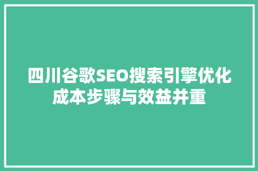 四川谷歌SEO搜索引擎优化成本步骤与效益并重